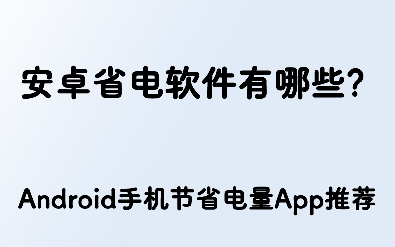 安卓省电软件有哪些？Android手机节省电量App推荐