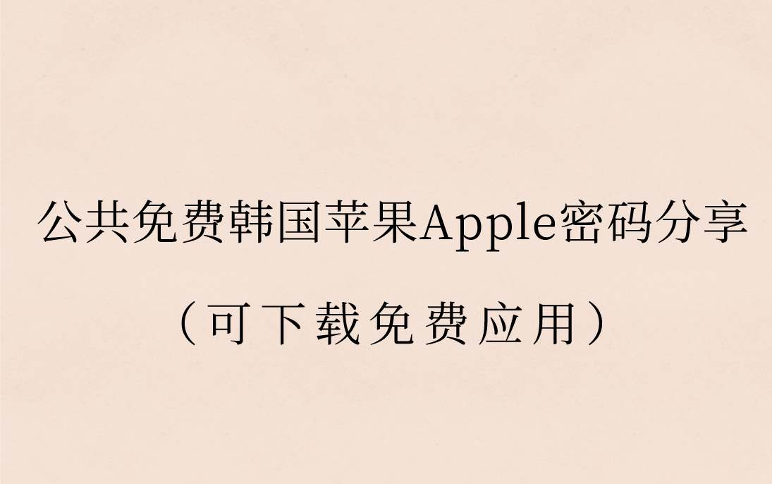 公共免费韩国苹果Apple密码分享（可下载免费应用）