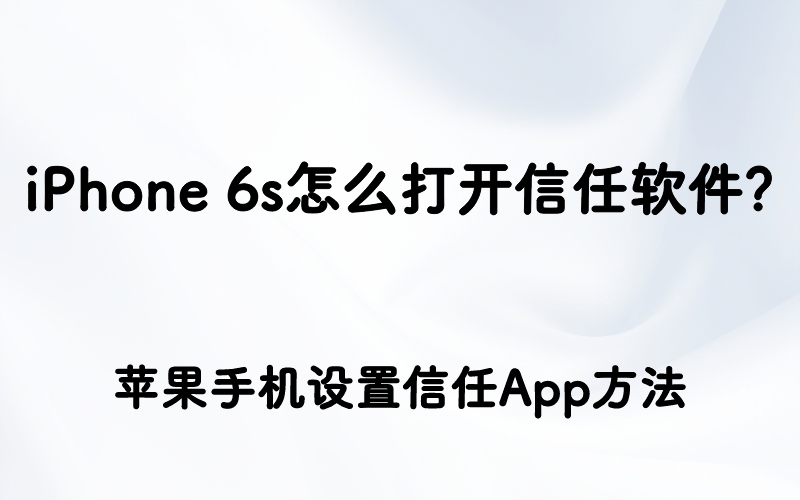 iPhone 6s怎么打开信任软件？苹果手机设置信任App方法